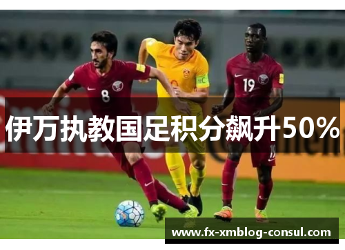 伊万执教国足积分飙升50%
